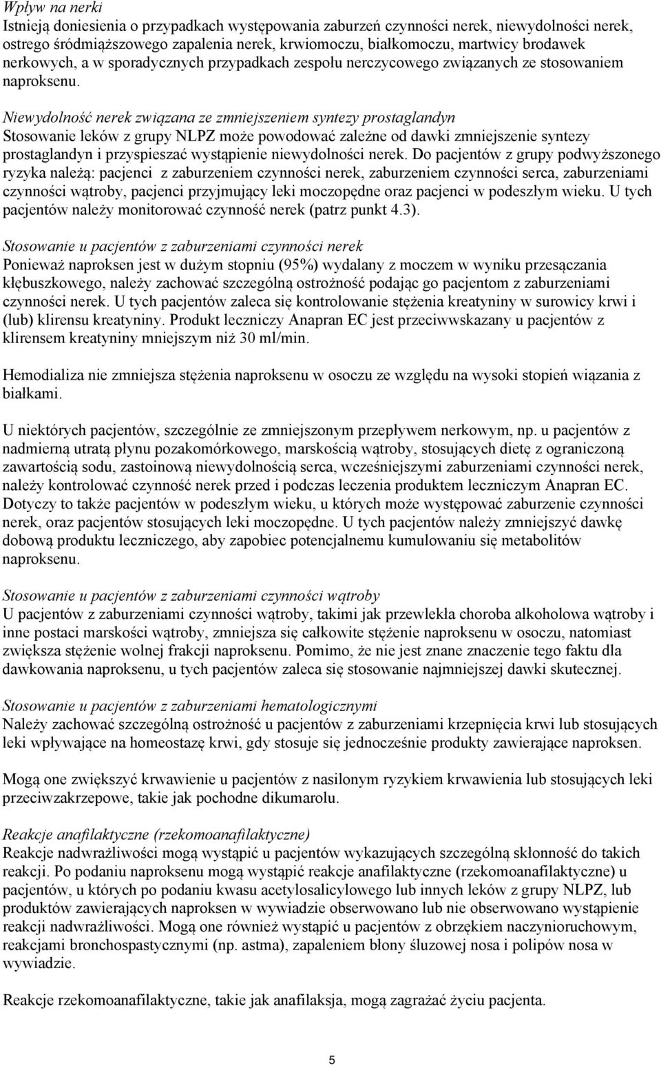 Niewydolność nerek związana ze zmniejszeniem syntezy prostaglandyn Stosowanie leków z grupy NLPZ może powodować zależne od dawki zmniejszenie syntezy prostaglandyn i przyspieszać wystąpienie