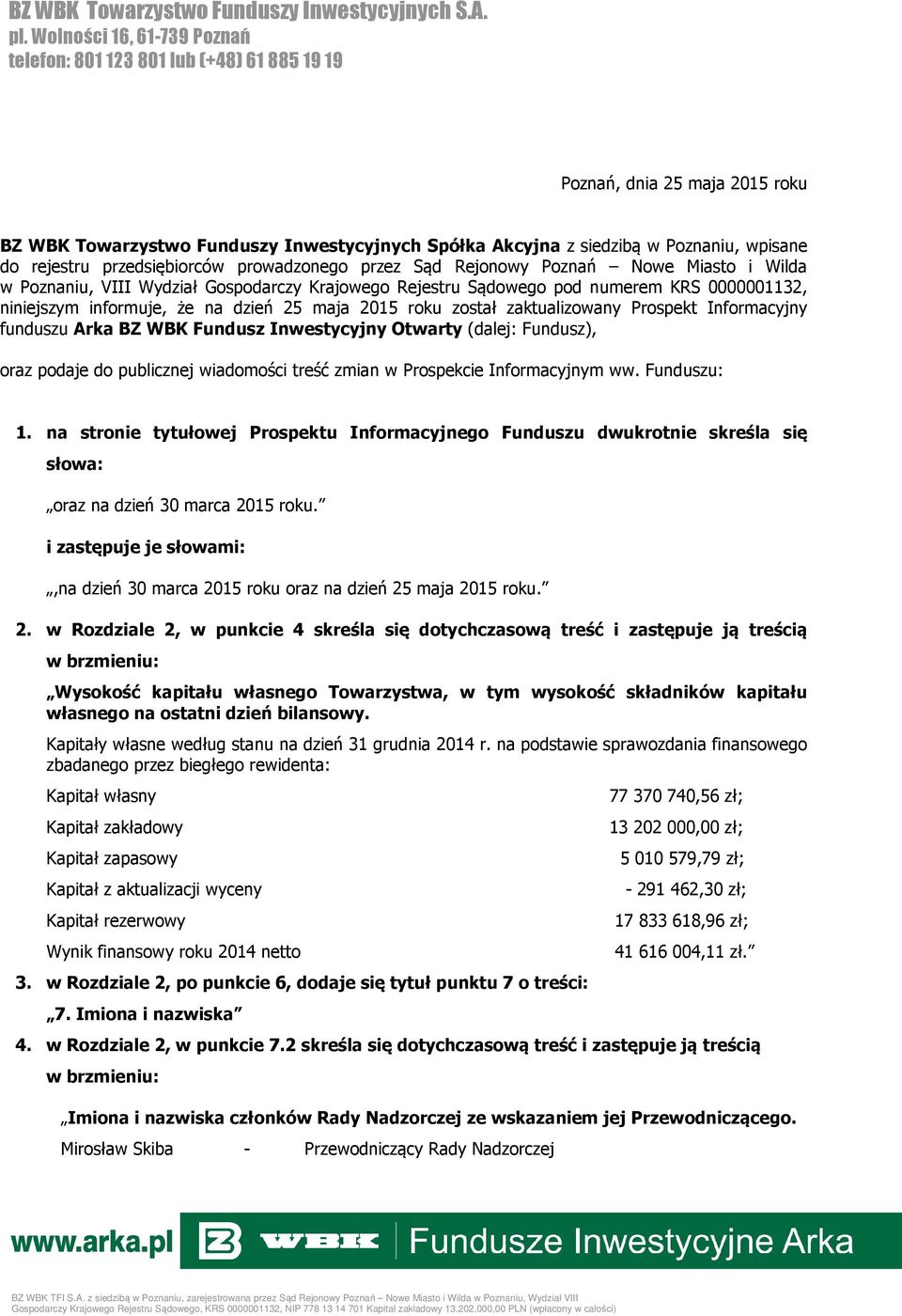 rejestru przedsiębiorców prowadzonego przez Sąd Rejonowy Poznań Nowe Miasto i Wilda w Poznaniu, VIII Wydział Gospodarczy Krajowego Rejestru Sądowego pod numerem KRS 0000001132, niniejszym informuje,