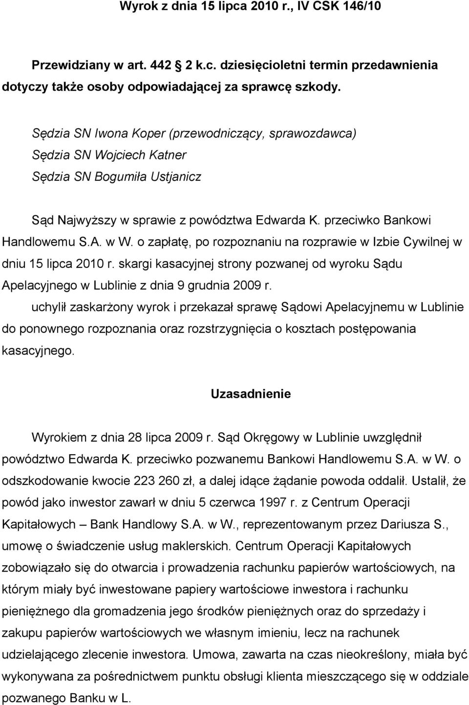 o zapłatę, po rozpoznaniu na rozprawie w Izbie Cywilnej w dniu 15 lipca 2010 r. skargi kasacyjnej strony pozwanej od wyroku Sądu Apelacyjnego w Lublinie z dnia 9 grudnia 2009 r.