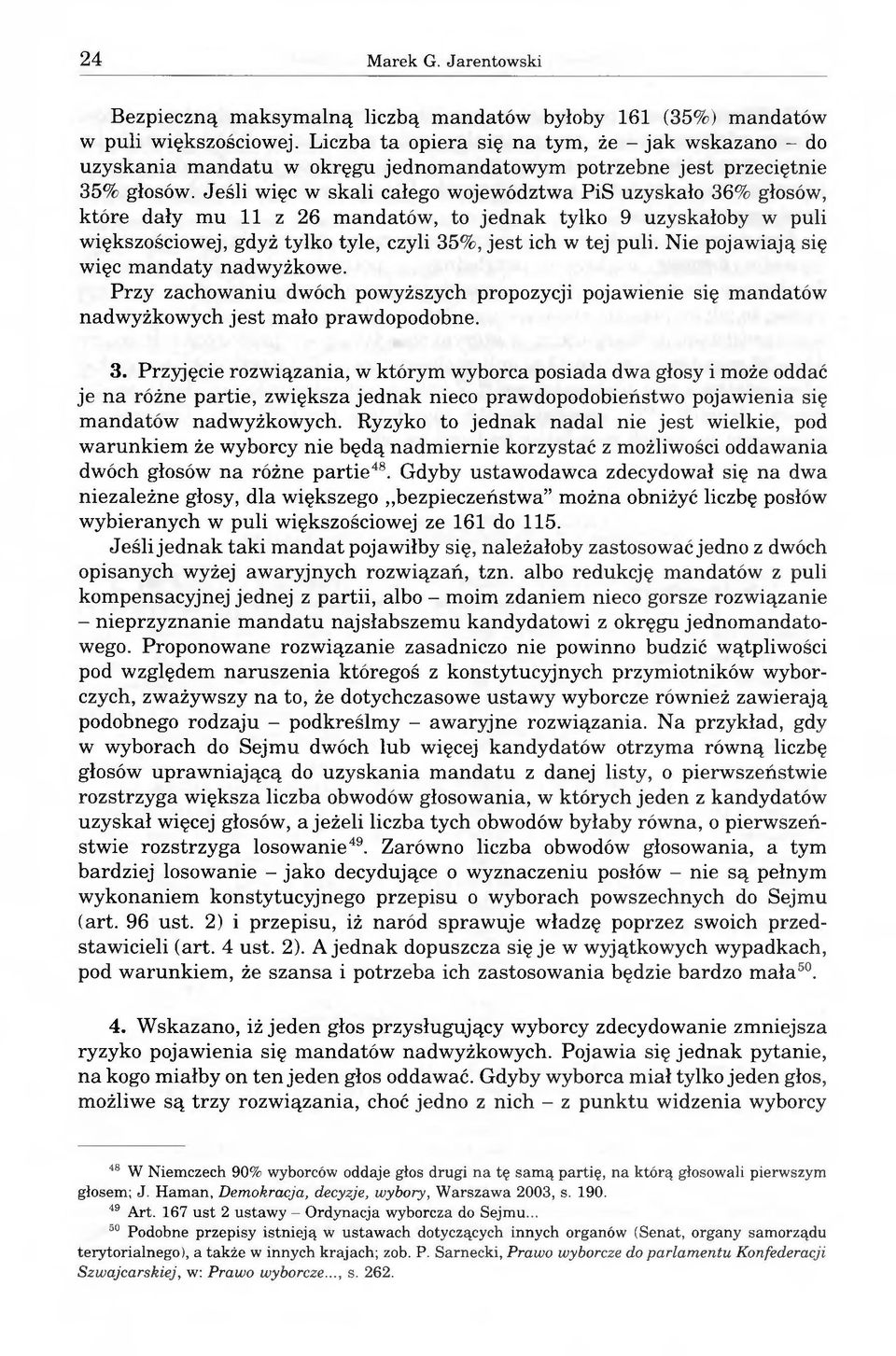 Jeśli więc w skali całego województwa PiS uzyskało 36% głosów, które dały mu 11 z 26 mandatów, to jednak tylko 9 uzyskałoby w puli większościowej, gdyż tylko tyle, czyli 35%, jest ich w tej puli.