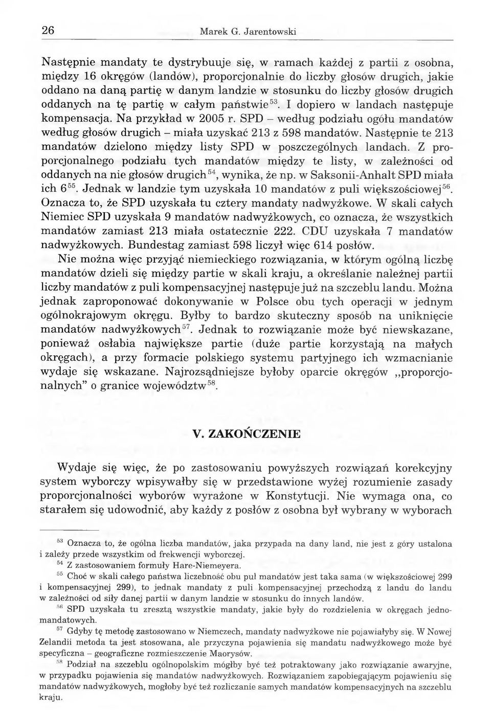 w stosunku do liczby głosów drugich oddanych na tę partię w całym państwie53. I dopiero w landach następuje kompensacja. Na przykład w 2005 r.