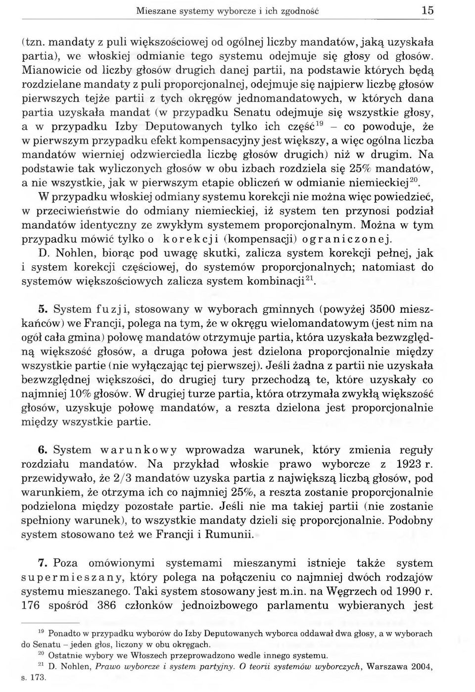 jednomandatowych, w których dana partia uzyskała mandat (w przypadku Senatu odejmuje się wszystkie głosy, a w przypadku Izby Deputowanych tylko ich część19 - co powoduje, że w pierwszym przypadku