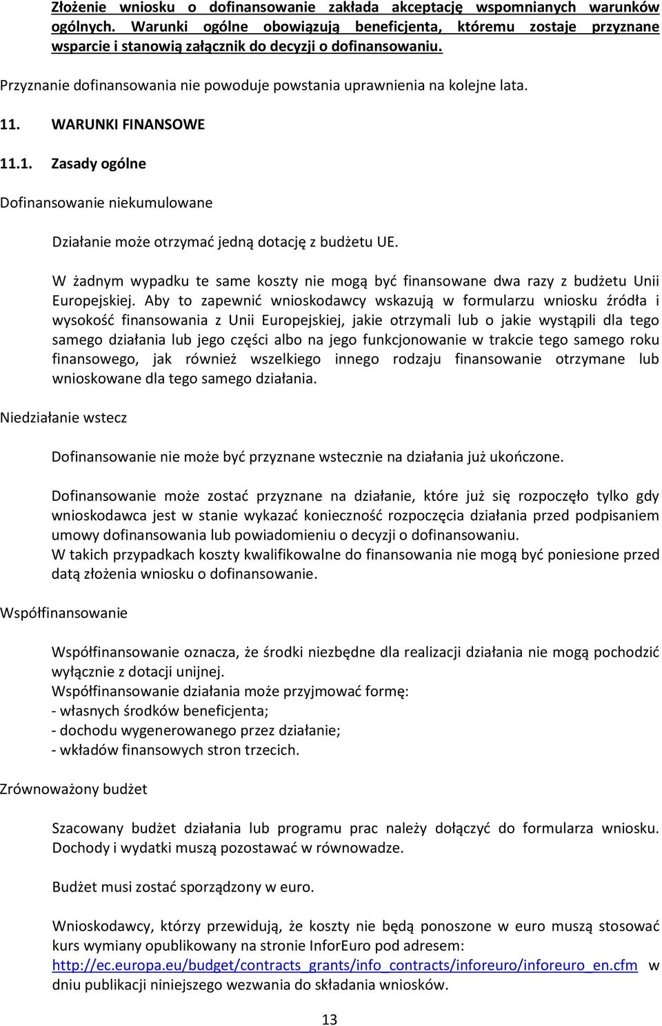 Przyznanie dofinansowania nie powoduje powstania uprawnienia na kolejne lata. 11. WARUNKI FINANSOWE 11.1. Zasady ogólne Dofinansowanie niekumulowane Działanie może otrzymać jedną dotację z budżetu UE.