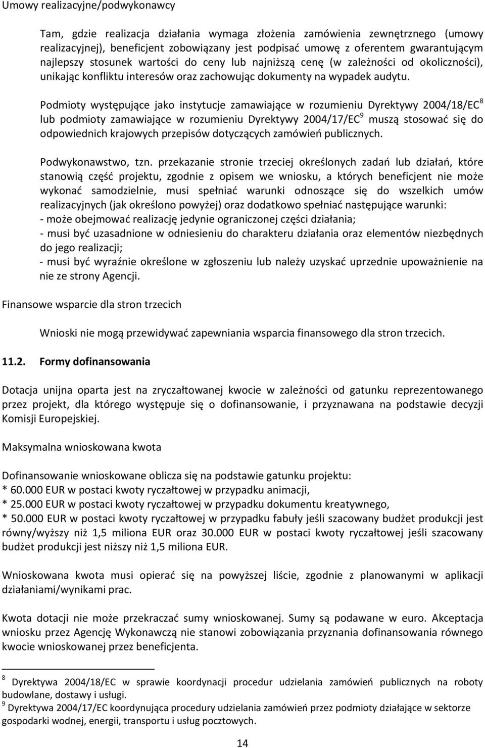 Podmioty występujące jako instytucje zamawiające w rozumieniu Dyrektywy 2004/18/EC 8 lub podmioty zamawiające w rozumieniu Dyrektywy 2004/17/EC 9 muszą stosować się do odpowiednich krajowych