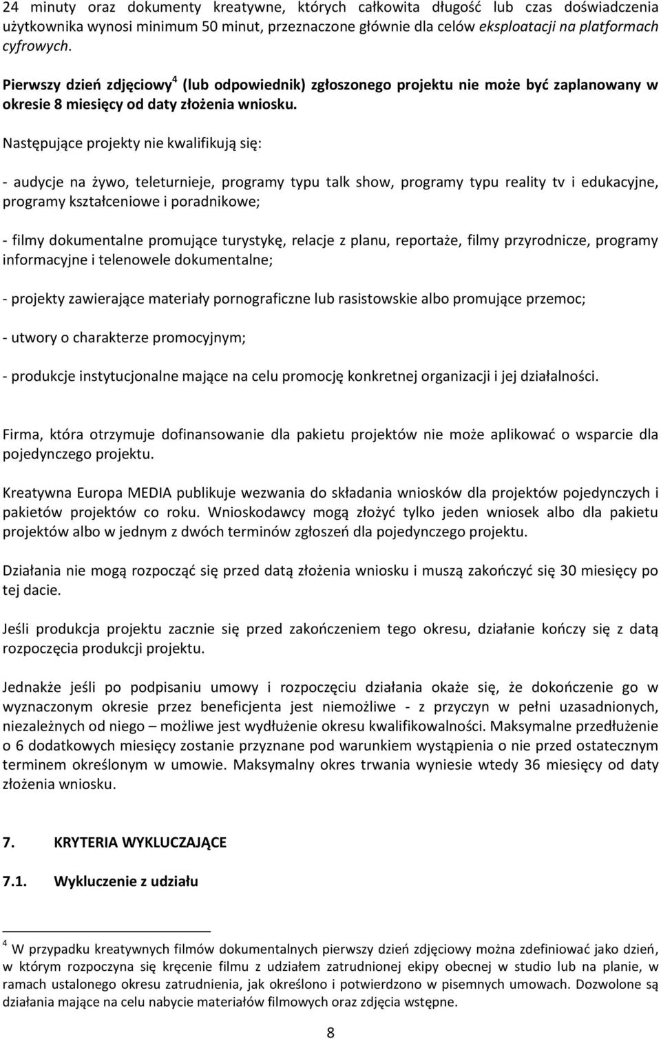 Następujące projekty nie kwalifikują się: - audycje na żywo, teleturnieje, programy typu talk show, programy typu reality tv i edukacyjne, programy kształceniowe i poradnikowe; - filmy dokumentalne