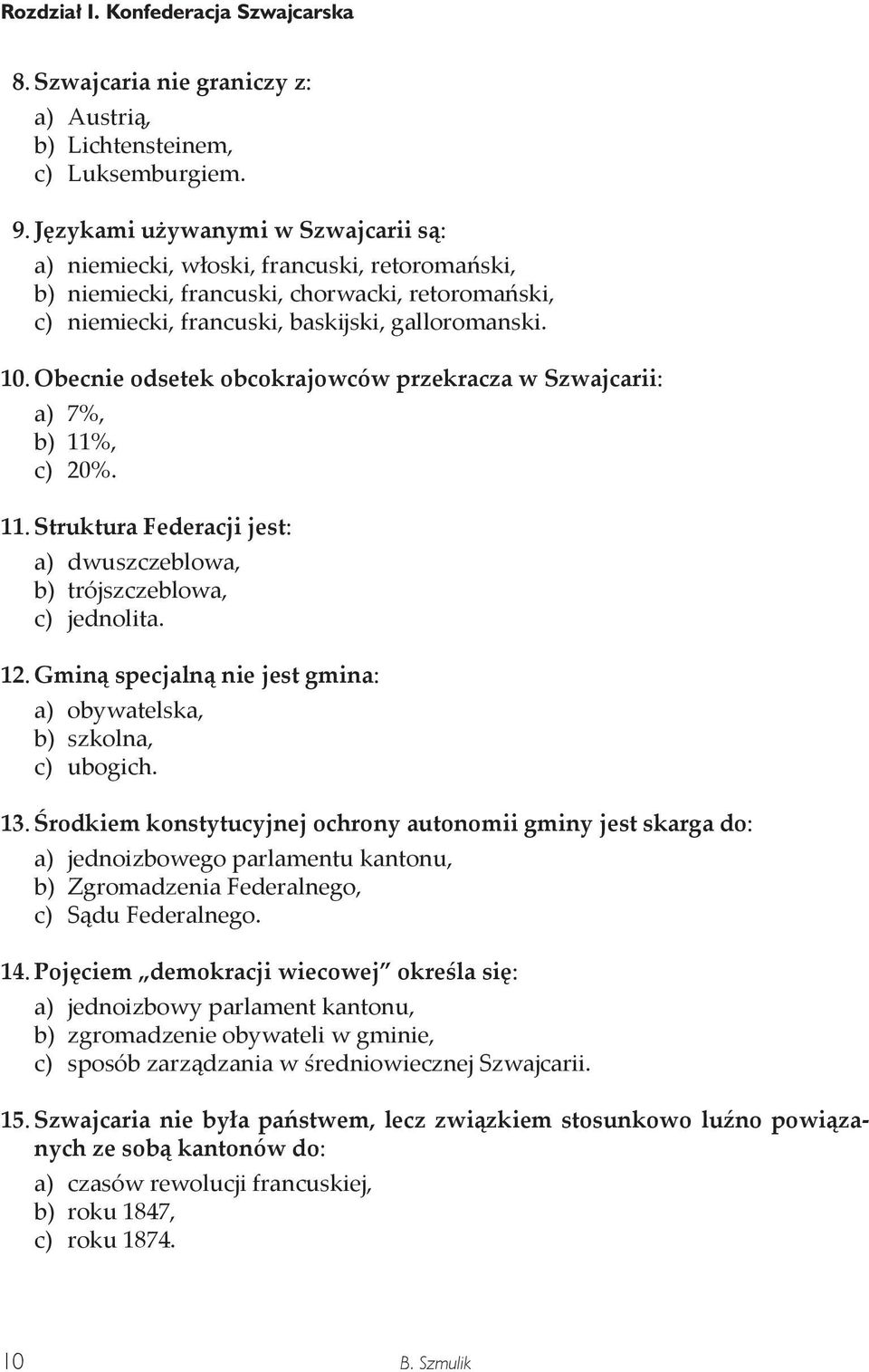 Obecnie odsetek obcokrajowców przekracza w Szwajcarii: a) 7%, b) 11%, c) 20%. 11. Struktura Federacji jest: a) dwuszczeblowa, b) trójszczeblowa, c) jednolita. 12.