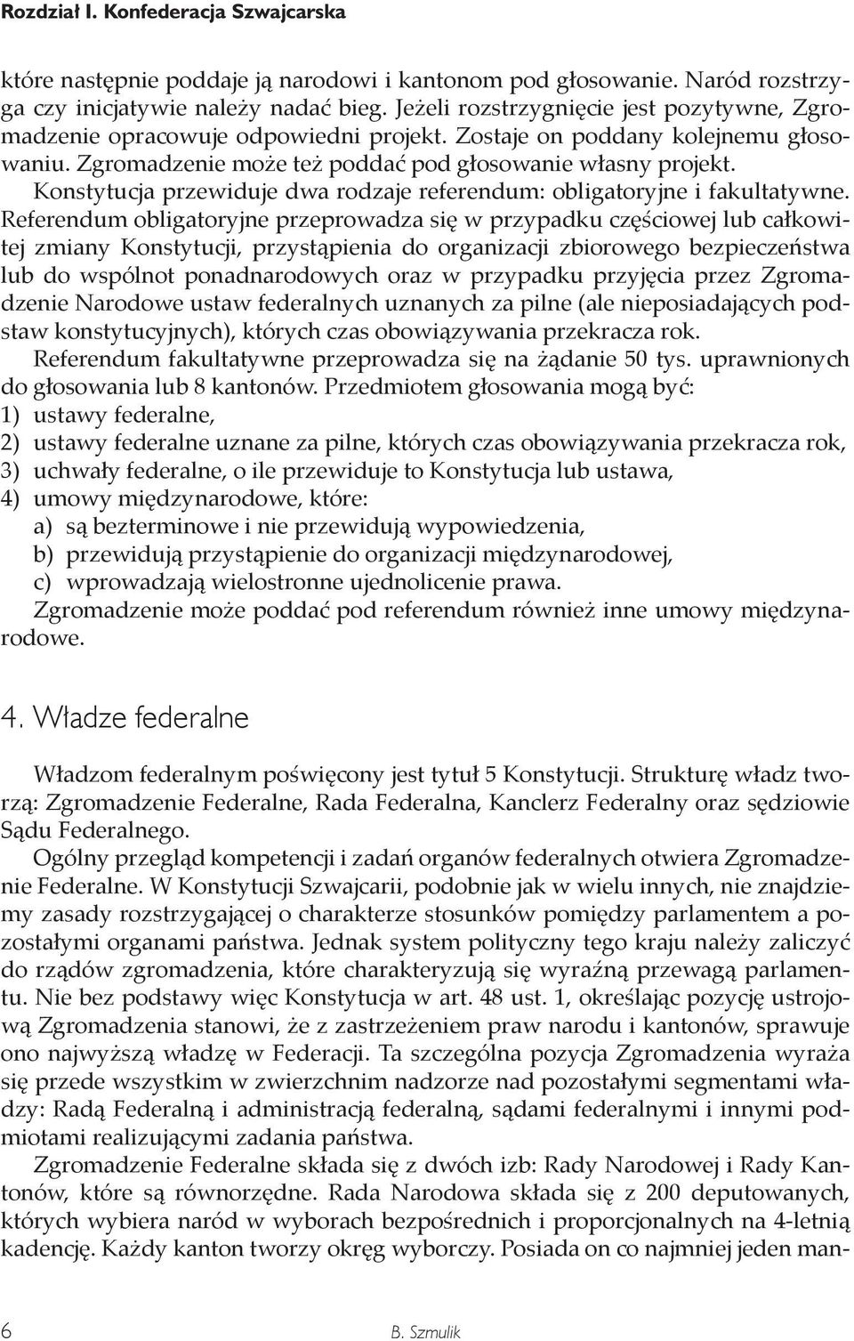 Konstytucja przewiduje dwa rodzaje referendum: obligatoryjne i fakultatywne.