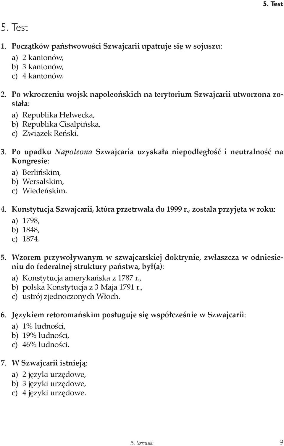 4. Konstytucja Szwajcarii, która przetrwała do 1999 r., została przyjęta w roku: a) 1798, b) 1848, c) 1874. 5.