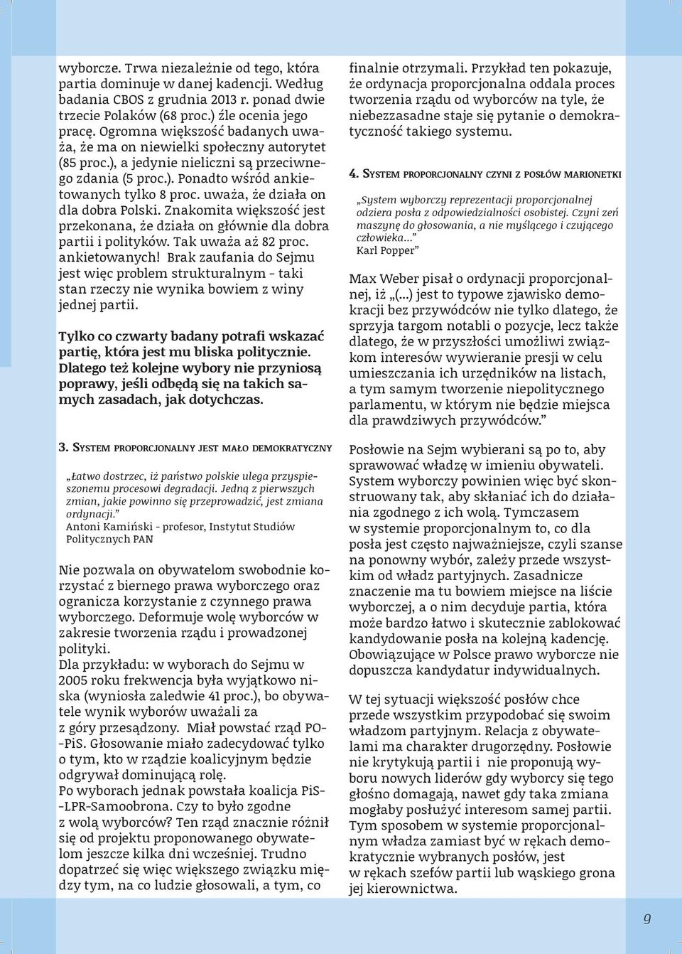 uważa, że działa on dla dobra Polski. Znakomita większość jest przekonana, że działa on głównie dla dobra partii i polityków. Tak uważa aż 82 proc. ankietowanych!