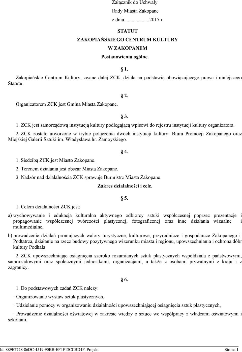 ZCK jest samorządową instytucją kultury podlegającą wpisowi do rejestru instytucji kultury organizatora. 2.