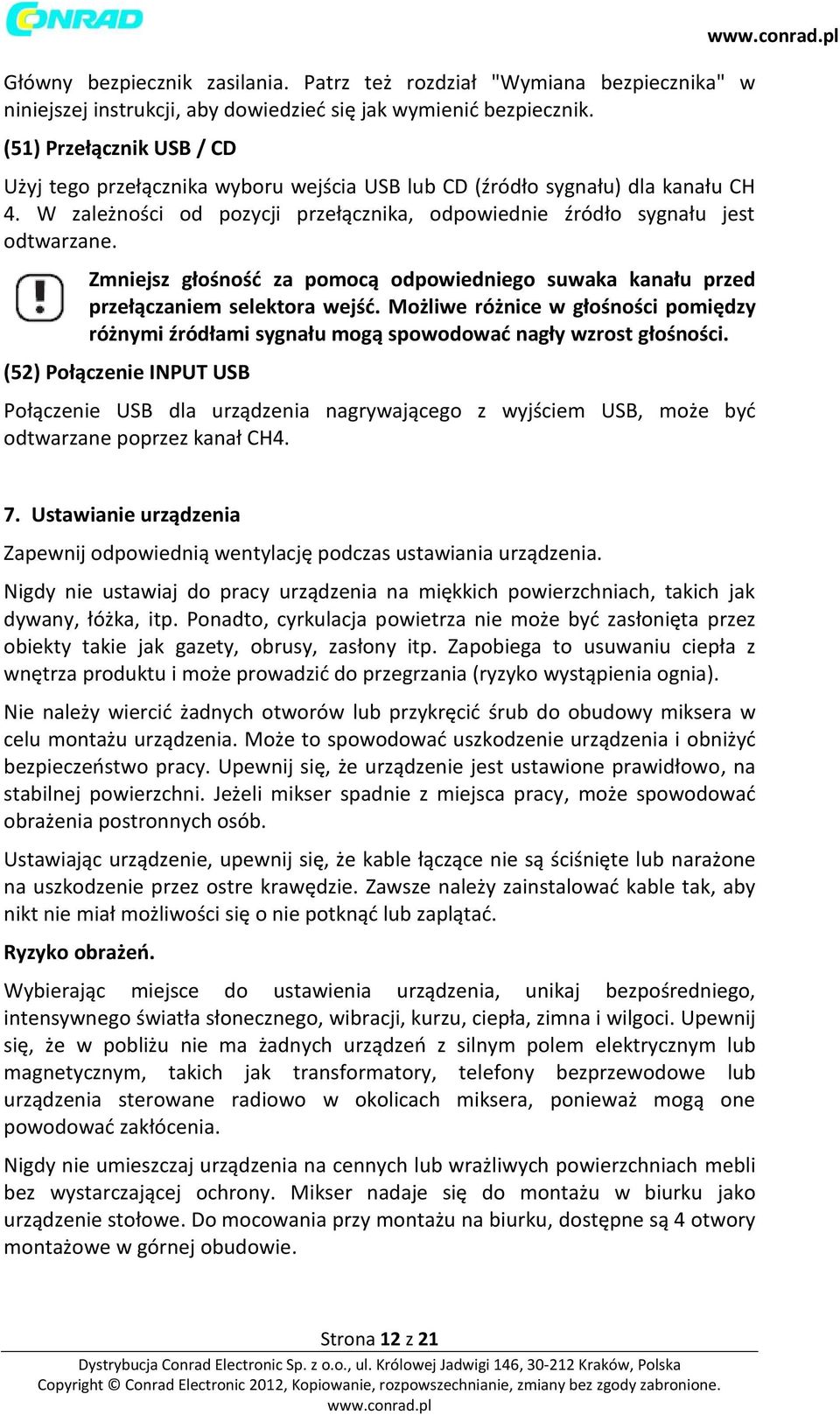 Zmniejsz głośność za pomocą odpowiedniego suwaka kanału przed przełączaniem selektora wejść. Możliwe różnice w głośności pomiędzy różnymi źródłami sygnału mogą spowodować nagły wzrost głośności.