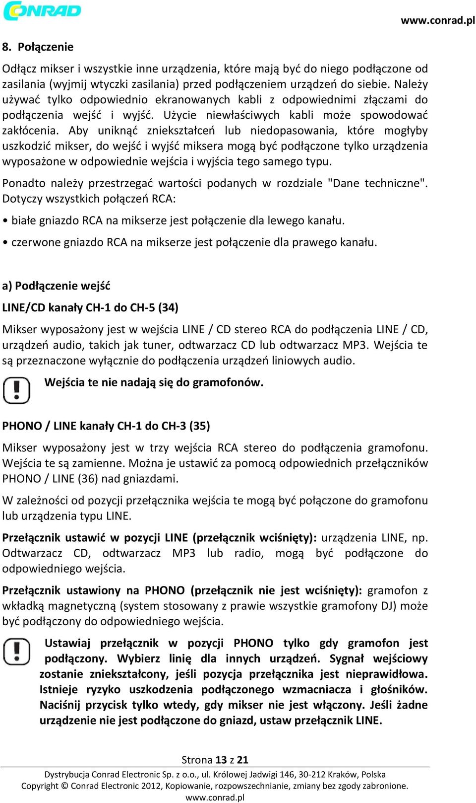 Aby uniknąć zniekształceń lub niedopasowania, które mogłyby uszkodzić mikser, do wejść i wyjść miksera mogą być podłączone tylko urządzenia wyposażone w odpowiednie wejścia i wyjścia tego samego typu.