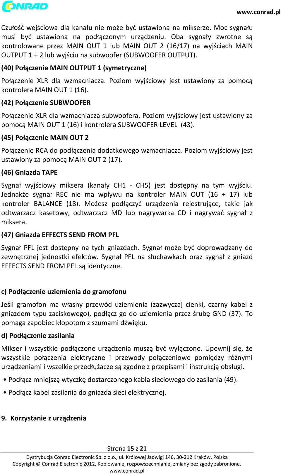 (40) Połączenie MAIN OUTPUT 1 (symetryczne) Połączenie XLR dla wzmacniacza. Poziom wyjściowy jest ustawiony za pomocą kontrolera MAIN OUT 1 (16).