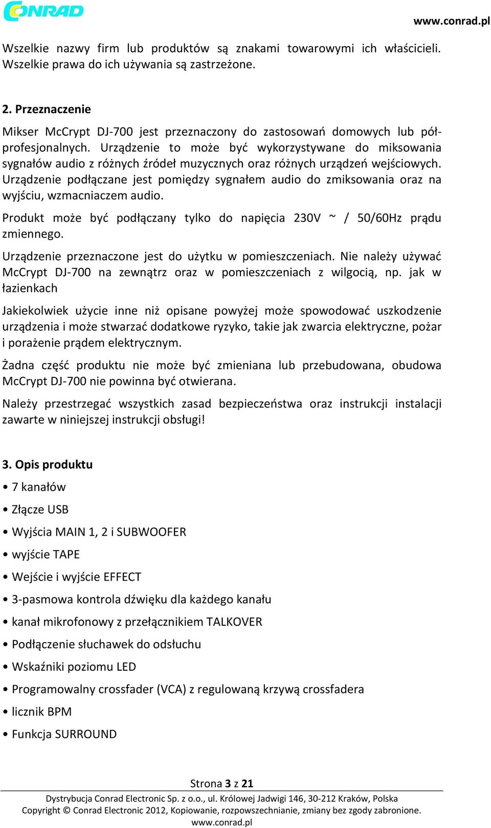 Urządzenie to może być wykorzystywane do miksowania sygnałów audio z różnych źródeł muzycznych oraz różnych urządzeń wejściowych.