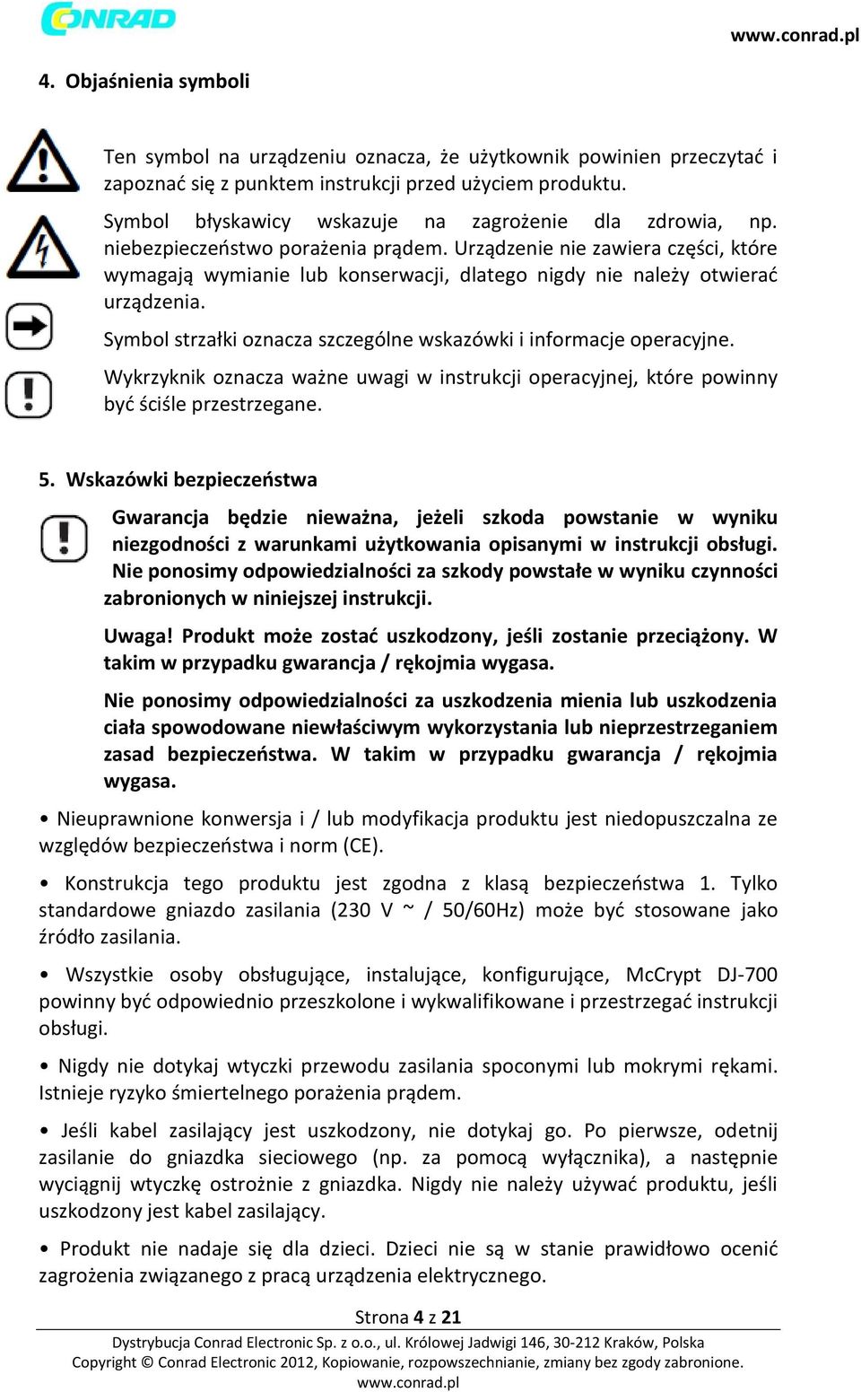 Urządzenie nie zawiera części, które wymagają wymianie lub konserwacji, dlatego nigdy nie należy otwierać urządzenia. Symbol strzałki oznacza szczególne wskazówki i informacje operacyjne.