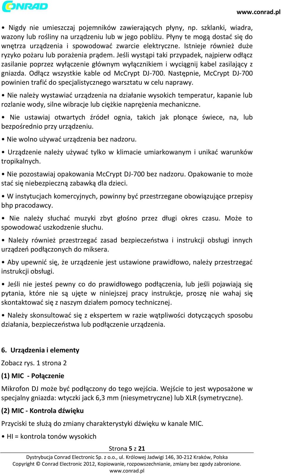 Jeśli wystąpi taki przypadek, najpierw odłącz zasilanie poprzez wyłączenie głównym wyłącznikiem i wyciągnij kabel zasilający z gniazda. Odłącz wszystkie kable od McCrypt DJ-700.