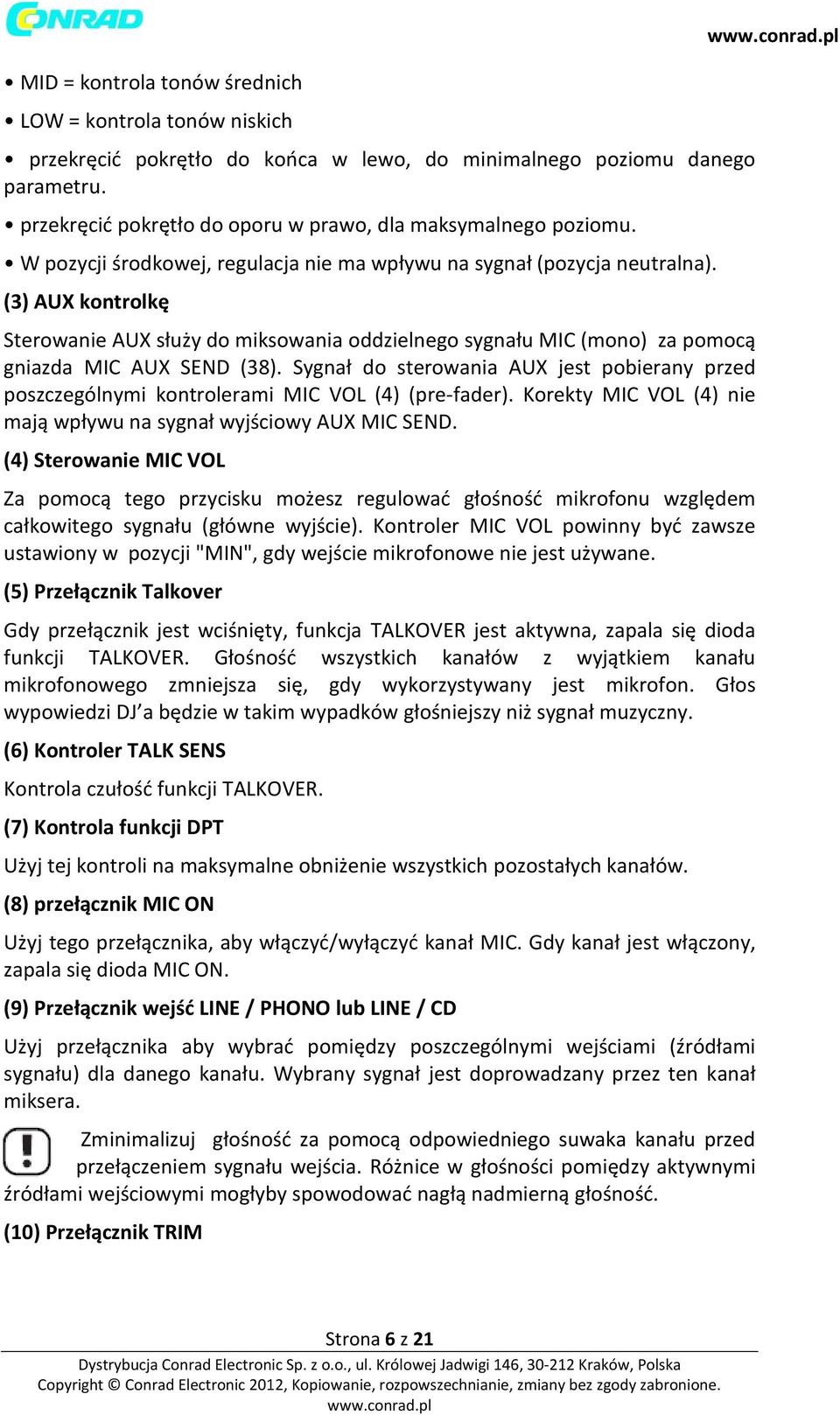 Sygnał do sterowania AUX jest pobierany przed poszczególnymi kontrolerami MIC VOL (4) (pre-fader). Korekty MIC VOL (4) nie mają wpływu na sygnał wyjściowy AUX MIC SEND.