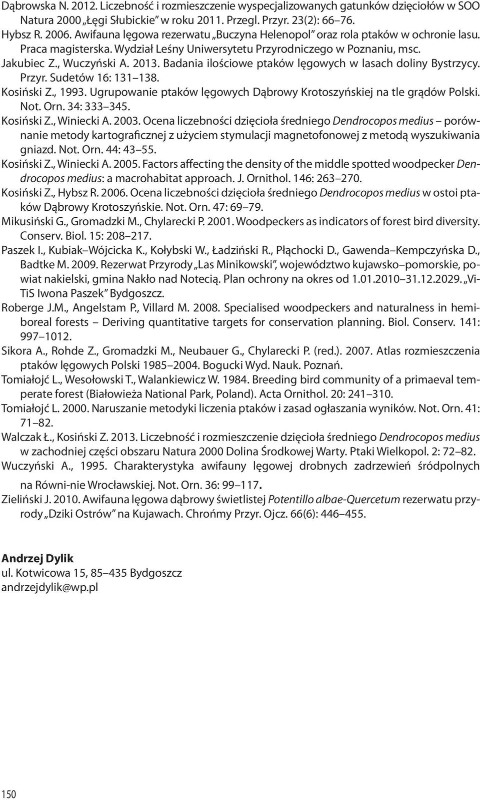 Badania ilościowe ptaków lęgowych w lasach doliny Bystrzycy. Przyr. Sudetów 16: 131 138. Kosiński Z., 1993. Ugrupowanie ptaków lęgowych Dąbrowy Krotoszyńskiej na tle grądów Polski. Not. Orn.