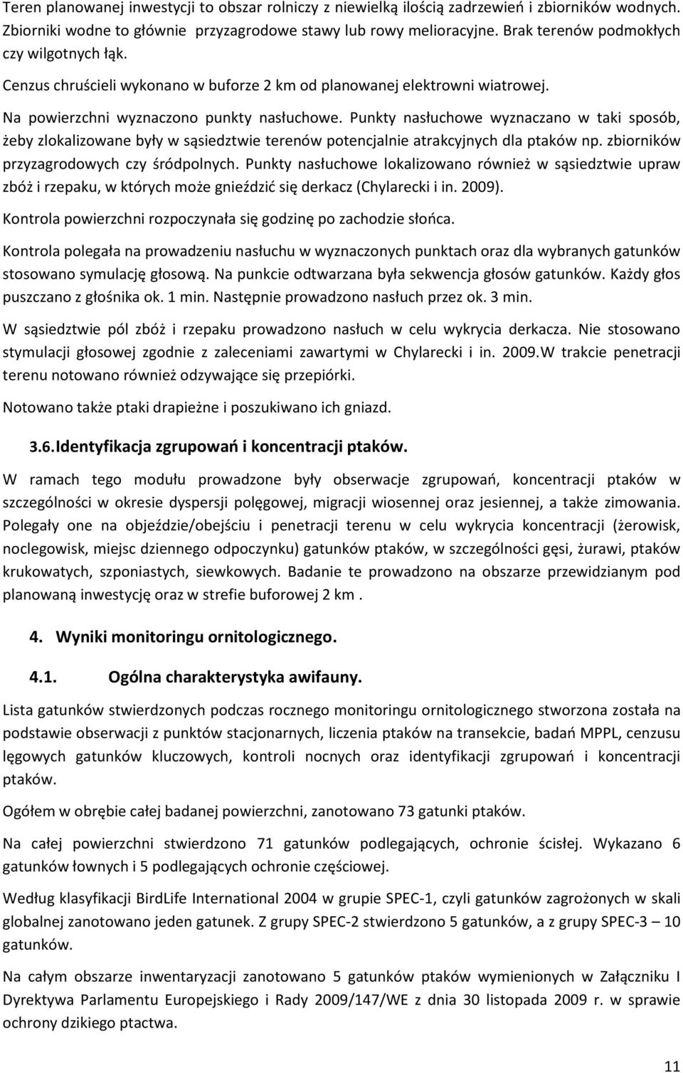 Punkty nasłuchowe wyznaczano w taki sposób, żeby zlokalizowane były w sąsiedztwie terenów potencjalnie atrakcyjnych dla ptaków np. zbiorników przyzagrodowych czy śródpolnych.