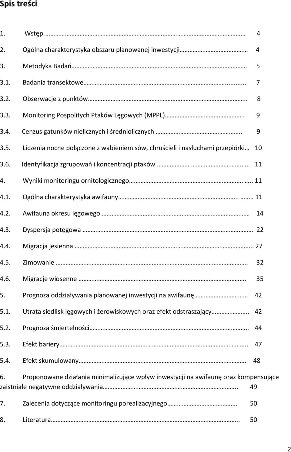 Wyniki monitoringu ornitologicznego... 11 4.1. Ogólna charakterystyka awifauny.... 11 4.2. Awifauna okresu lęgowego. 14 4.3. Dyspersja potęgowa 22 4.4. Migracja jesienna.. 27 4.5. Zimowanie. 32 4.6.