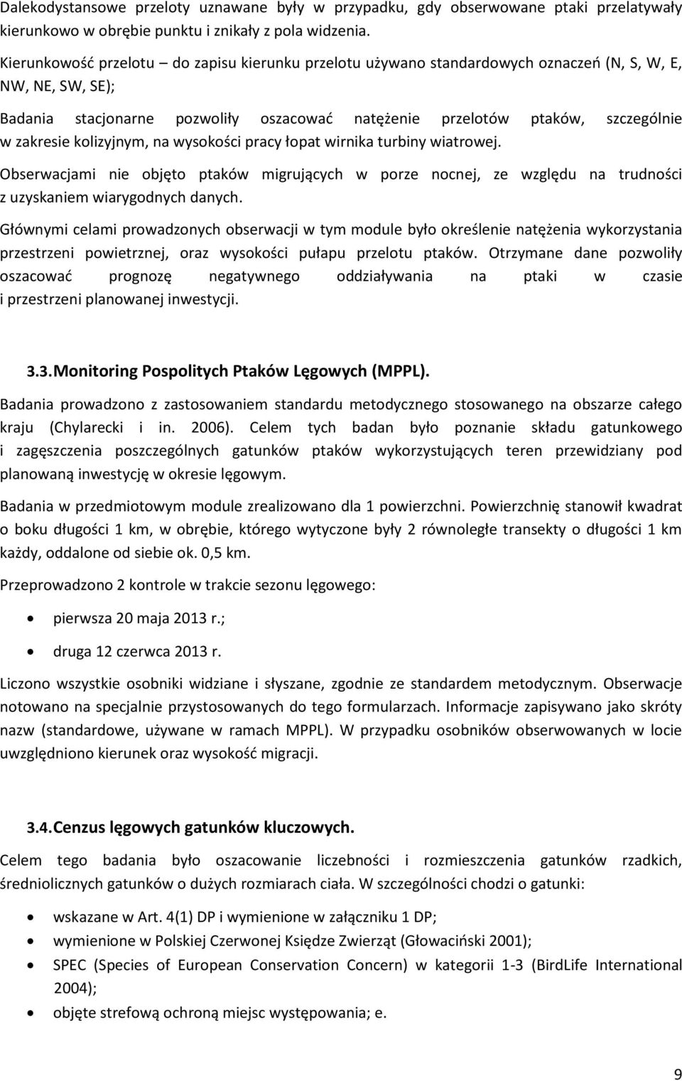 zakresie kolizyjnym, na wysokości pracy łopat wirnika turbiny wiatrowej. Obserwacjami nie objęto ptaków migrujących w porze nocnej, ze względu na trudności z uzyskaniem wiarygodnych danych.