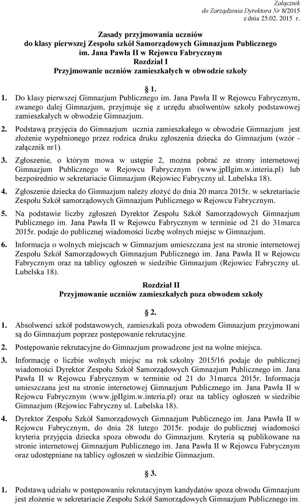 Jana Pawła II w Rejowcu Fabrycznym, zwanego dalej Gimnazjum, przyjmuje się z urzędu absolwentów szkoły podstawowej zamieszkałych w obwodzie Gimnazjum. 2.