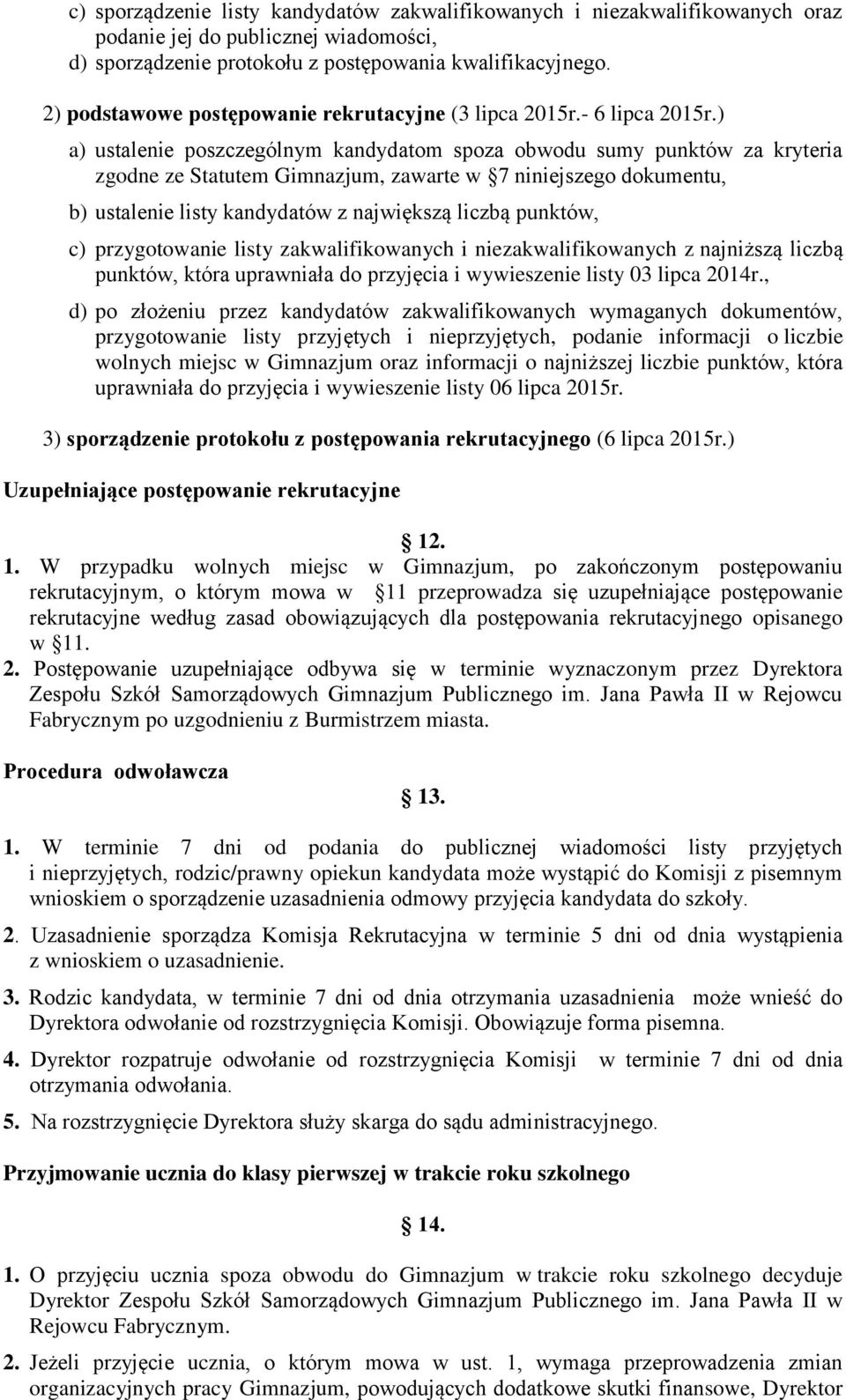 ) a) ustalenie poszczególnym kandydatom spoza obwodu sumy punktów za kryteria zgodne ze Statutem Gimnazjum, zawarte w 7 niniejszego dokumentu, b) ustalenie listy kandydatów z największą liczbą