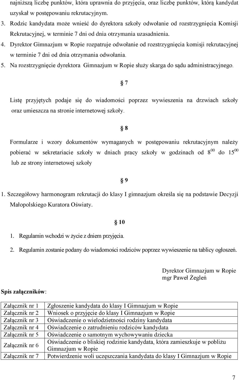 Dyrektor Gimnazjum w Ropie rozpatruje odwołanie od rozstrzygnięcia komisji rekrutacyjnej w terminie 7 dni od dnia otrzymania odwołania. 5.