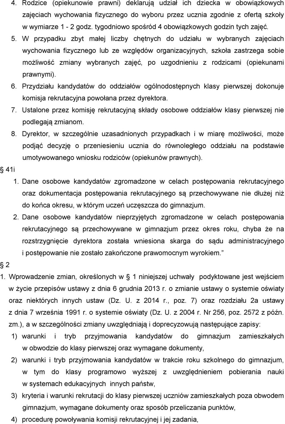 W przypadku zbyt małej liczby chętnych do udziału w wybranych zajęciach wychowania fizycznego lub ze względów organizacyjnych, szkoła zastrzega sobie możliwość zmiany wybranych zajęć, po uzgodnieniu