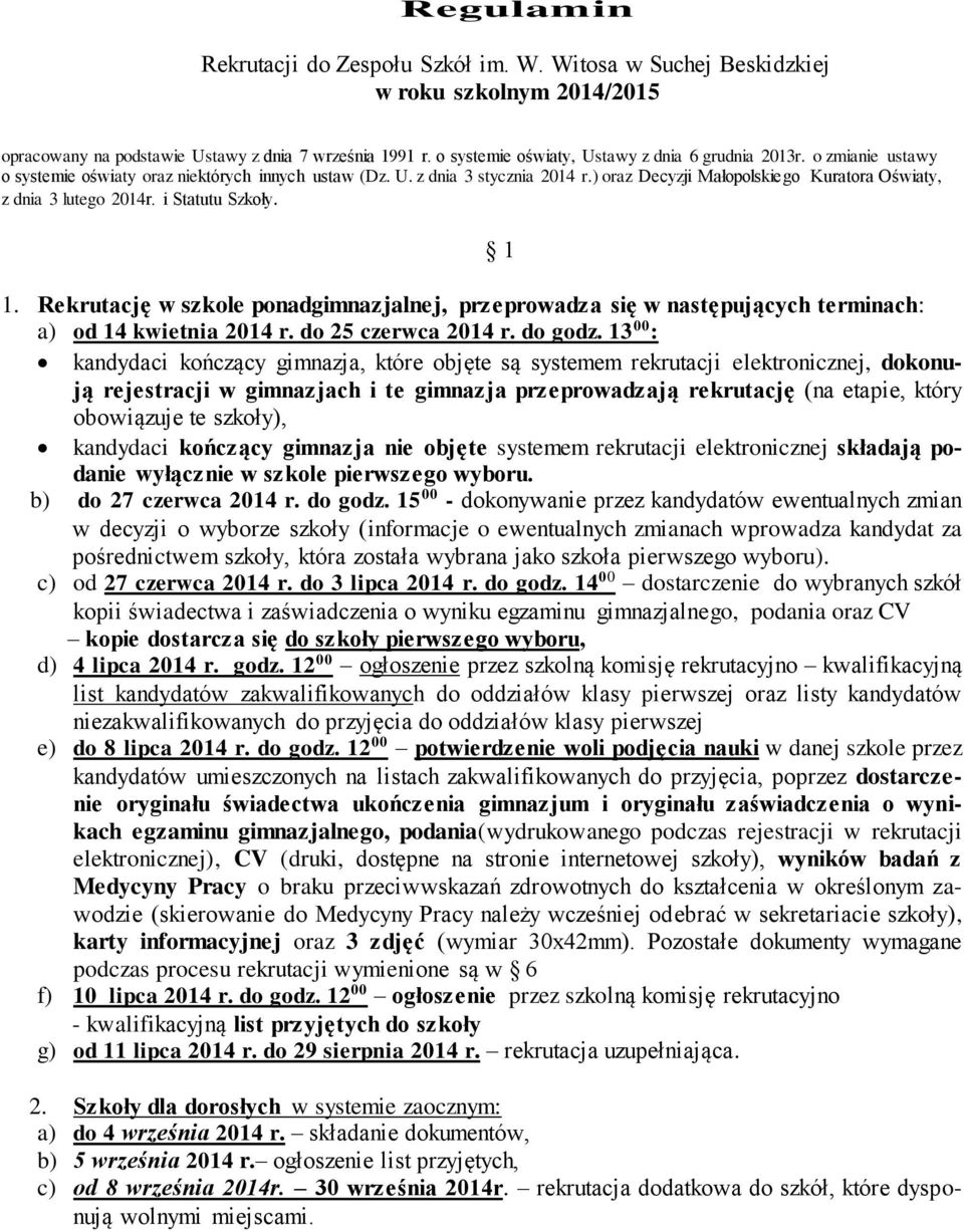 ) oraz Decyzji Małopolskiego Kuratora Oświaty, z dnia 3 lutego 2014r. i Statutu Szkoły. 1. Rekrutację w szkole ponadgimnazjalnej, przeprowadza się w następujących terminach: a) od 14 kwietnia 2014 r.