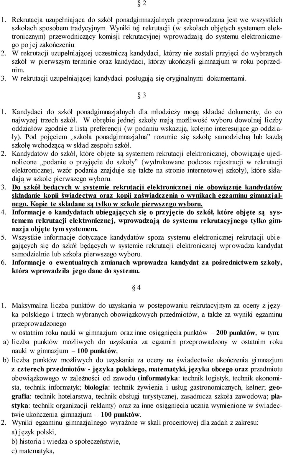 W rekrutacji uzupełniającej uczestniczą kandydaci, którzy nie zostali przyjęci do wybranych szkół w pierwszym terminie oraz kandydaci, którzy ukończyli gimnazjum w roku poprzednim. 3.