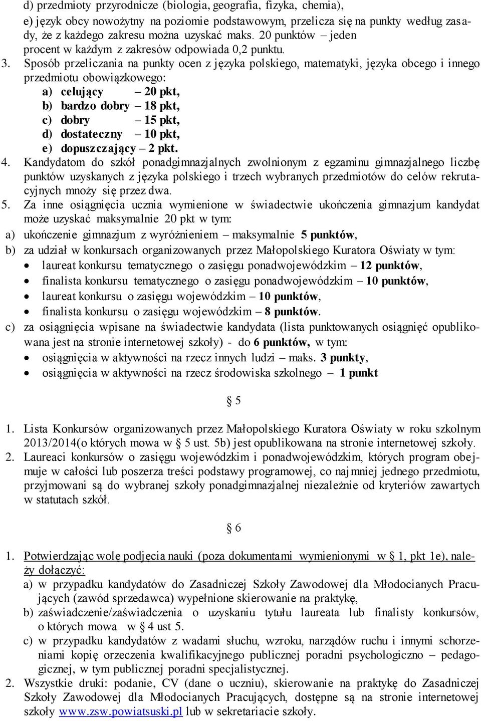 Sposób przeliczania na punkty ocen z języka polskiego, matematyki, języka obcego i innego przedmiotu obowiązkowego: a) celujący 20 pkt, b) bardzo dobry 18 pkt, c) dobry 15 pkt, d) dostateczny 10 pkt,