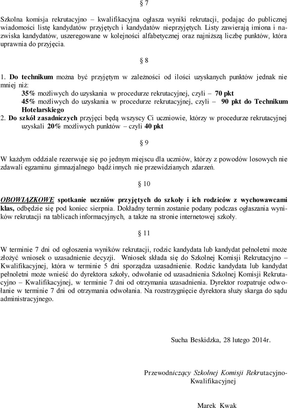 Do technikum można być przyjętym w zależności od ilości uzyskanych punktów jednak nie mniej niż: 35% możliwych do uzyskania w procedurze rekrutacyjnej, czyli 70 pkt 45% możliwych do uzyskania w