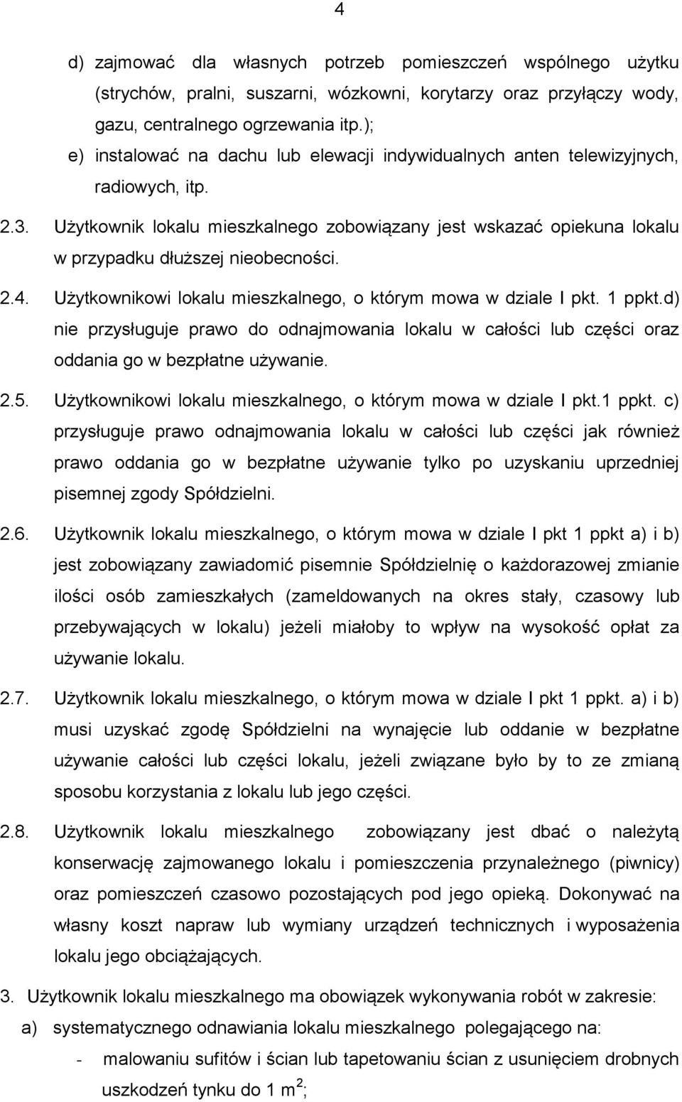 Użytkownik lokalu mieszkalnego zobowiązany jest wskazać opiekuna lokalu w przypadku dłuższej nieobecności. 2.4. Użytkownikowi lokalu mieszkalnego, o którym mowa w dziale I pkt. 1 ppkt.