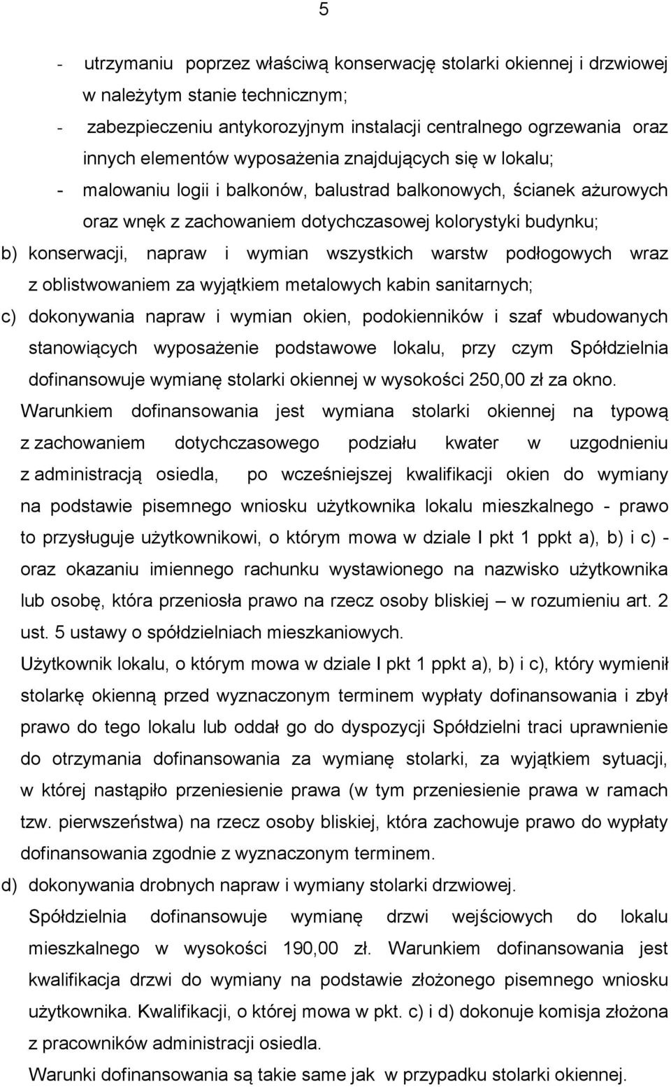 wymian wszystkich warstw podłogowych wraz z oblistwowaniem za wyjątkiem metalowych kabin sanitarnych; c) dokonywania napraw i wymian okien, podokienników i szaf wbudowanych stanowiących wyposażenie