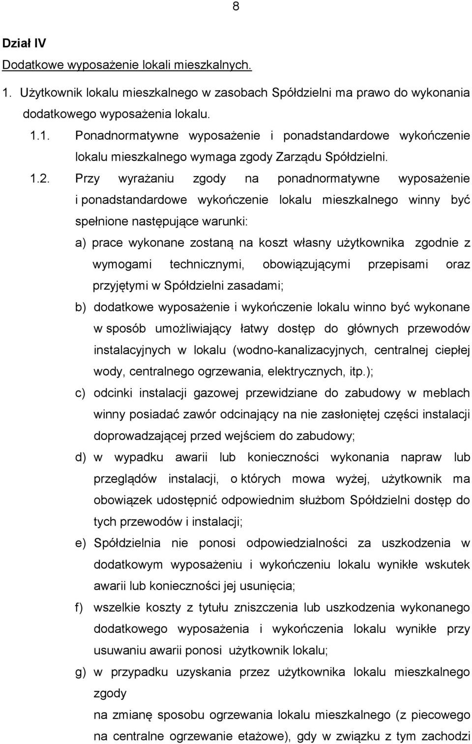 użytkownika zgodnie z wymogami technicznymi, obowiązującymi przepisami oraz przyjętymi w Spółdzielni zasadami; b) dodatkowe wyposażenie i wykończenie lokalu winno być wykonane w sposób umożliwiający