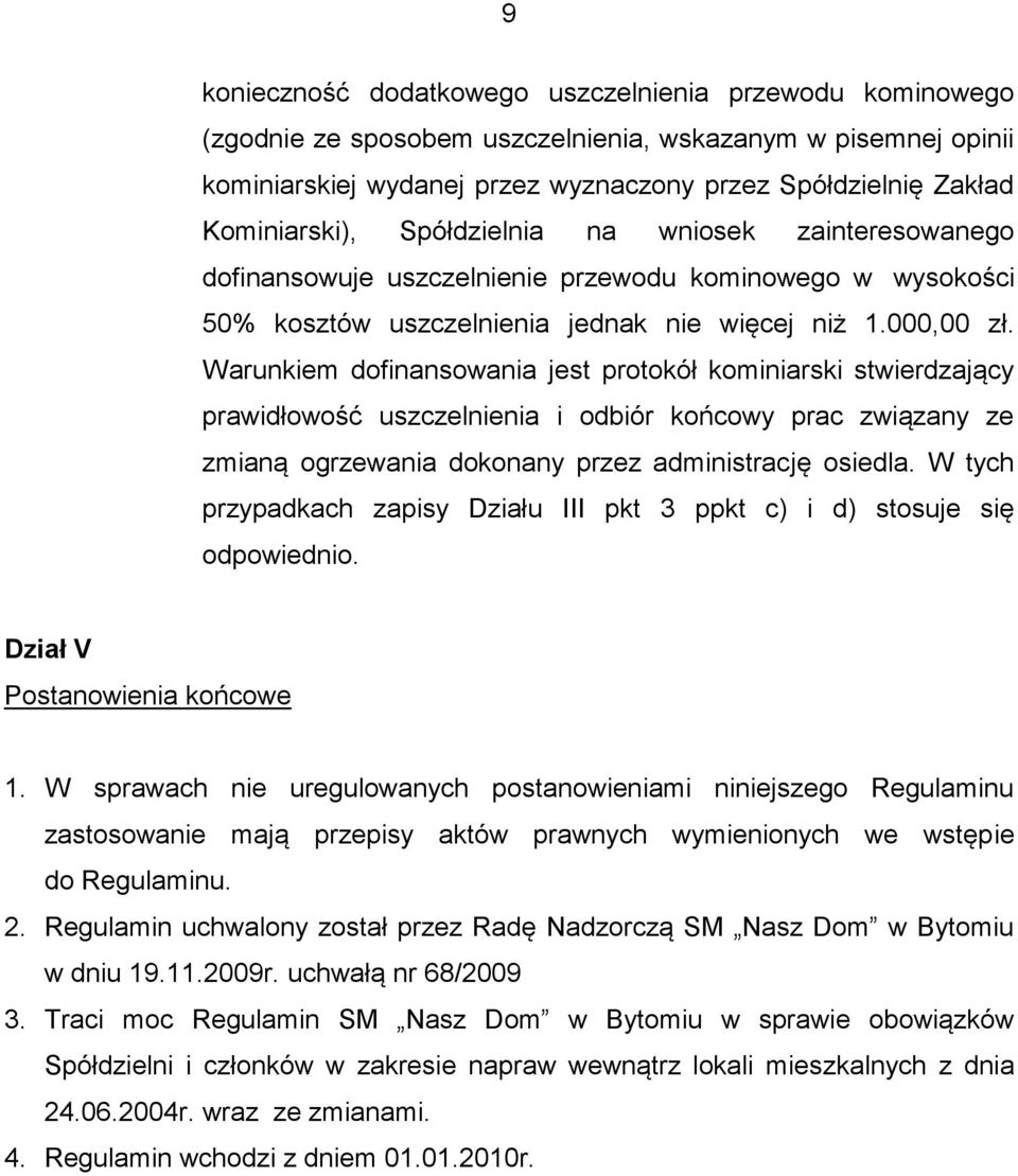 Warunkiem dofinansowania jest protokół kominiarski stwierdzający prawidłowość uszczelnienia i odbiór końcowy prac związany ze zmianą ogrzewania dokonany przez administrację osiedla.