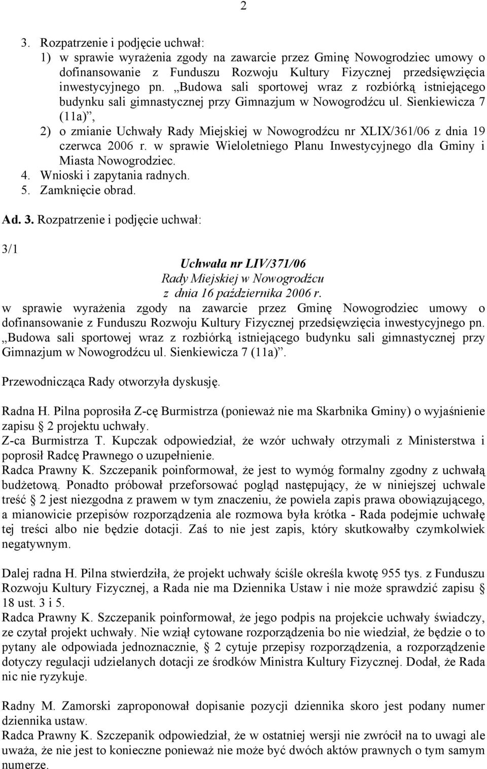 Sienkiewicza 7 (11a), 2) o zmianie Uchwały Rady Miejskiej w Nowogrodźcu nr XLIX/361/06 z dnia 19 czerwca 2006 r. w sprawie Wieloletniego Planu Inwestycyjnego dla Gminy i Miasta Nowogrodziec. 4.