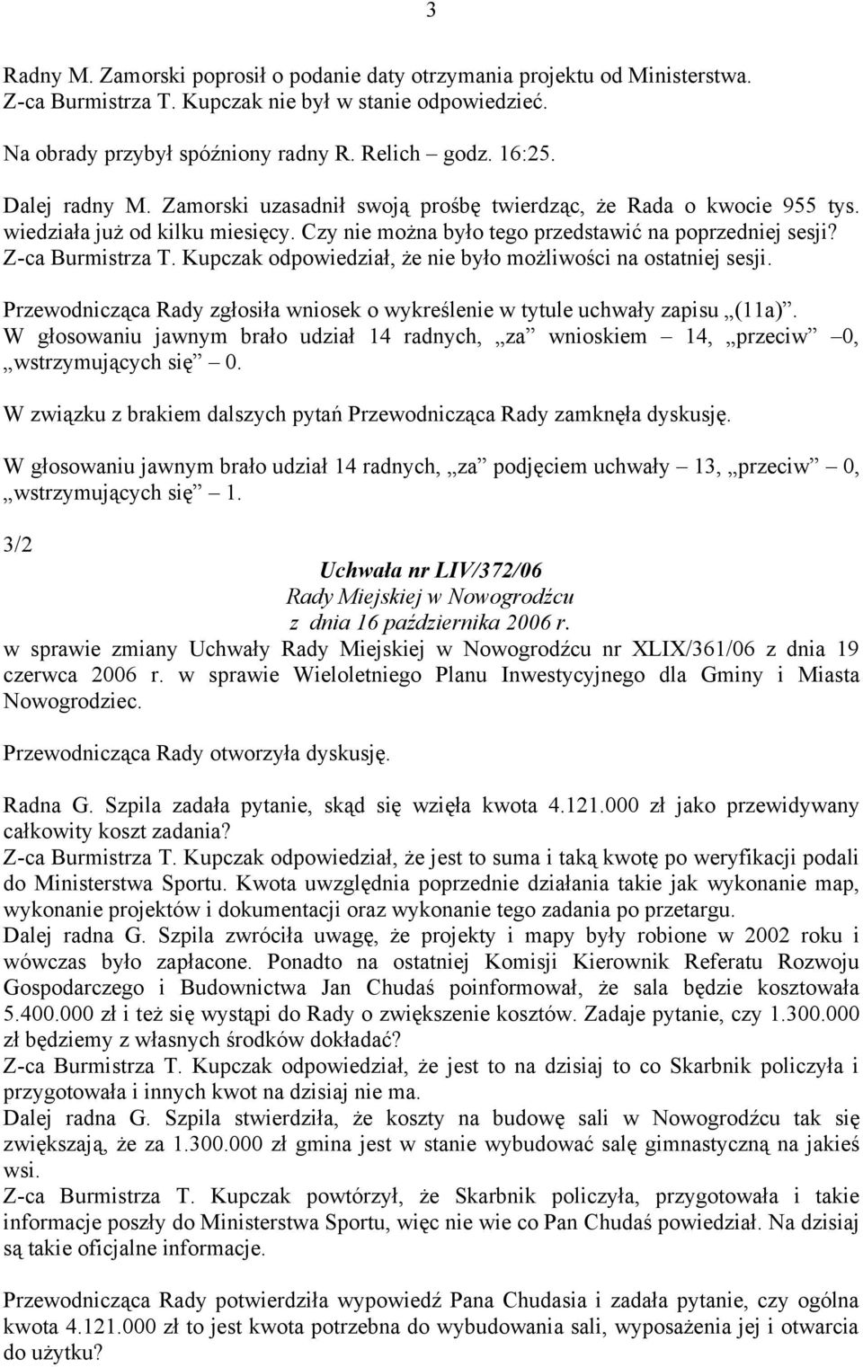 Kupczak odpowiedział, że nie było możliwości na ostatniej sesji. Przewodnicząca Rady zgłosiła wniosek o wykreślenie w tytule uchwały zapisu (11a).