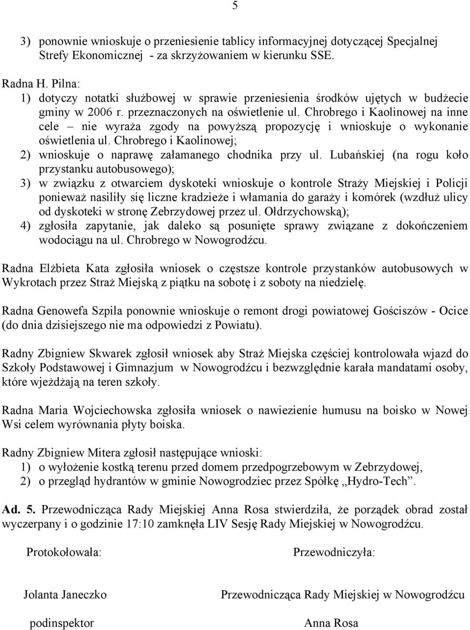 Chrobrego i Kaolinowej na inne cele nie wyraża zgody na powyższą propozycję i wnioskuje o wykonanie oświetlenia ul. Chrobrego i Kaolinowej; 2) wnioskuje o naprawę załamanego chodnika przy ul.