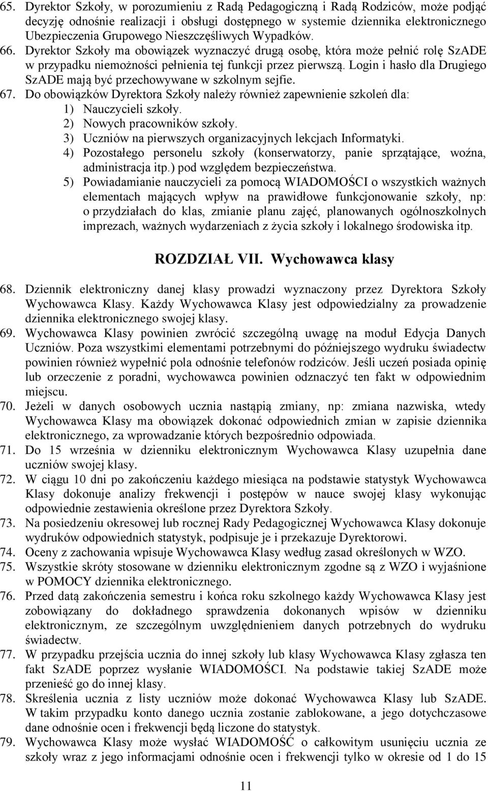 Login i hasło dla Drugiego SzADE mają być przechowywane w szkolnym sejfie. 67. Do obowiązków Dyrektora Szkoły należy również zapewnienie szkoleń dla: 1) Nauczycieli szkoły.