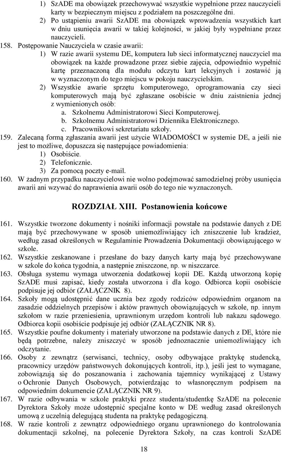 Postępowanie Nauczyciela w czasie awarii: 1) W razie awarii systemu DE, komputera lub sieci informatycznej nauczyciel ma obowiązek na każde prowadzone przez siebie zajęcia, odpowiednio wypełnić kartę