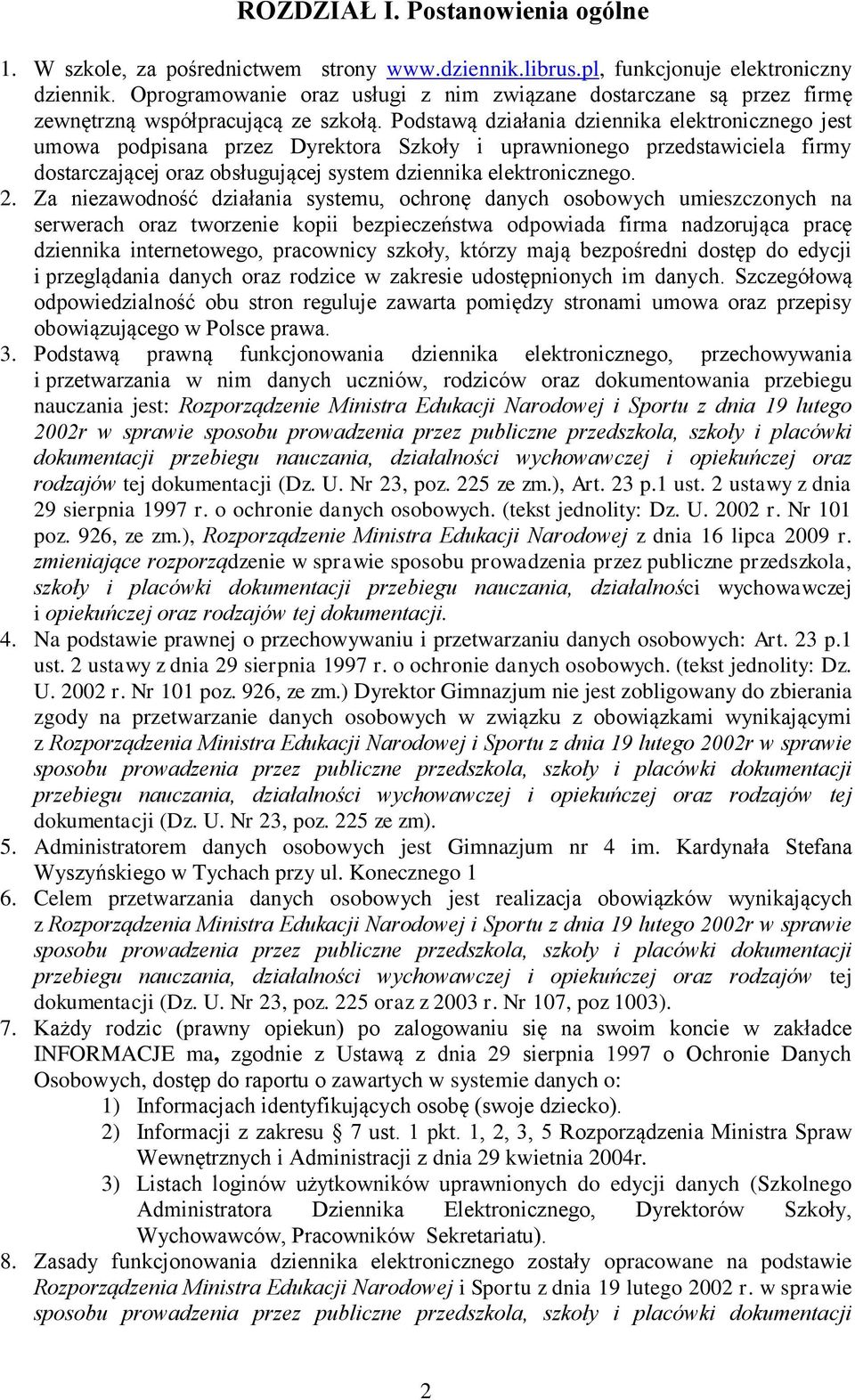 Podstawą działania dziennika elektronicznego jest umowa podpisana przez Dyrektora Szkoły i uprawnionego przedstawiciela firmy dostarczającej oraz obsługującej system dziennika elektronicznego. 2.