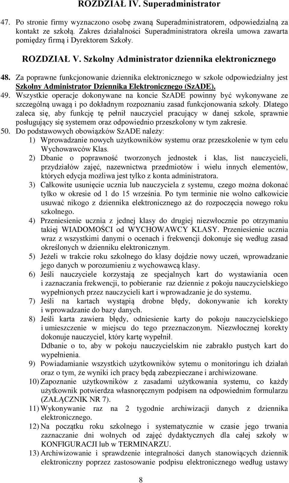 Za poprawne funkcjonowanie dziennika elektronicznego w szkole odpowiedzialny jest Szkolny Administrator Dziennika Elektronicznego (SzADE). 49.