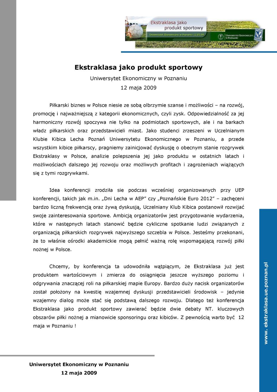 Jako studenci zrzeszeni w Uczelnianym Klubie Kibica Lecha Poznań Uniwersytetu Ekonomicznego w Poznaniu, a przede wszystkim kibice piłkarscy, pragniemy zainicjować dyskusję o obecnym stanie rozgrywek