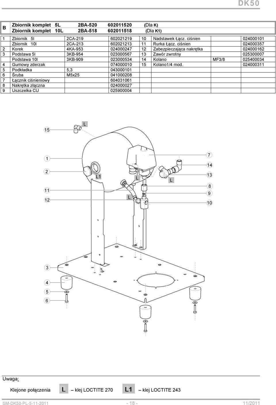 ciśnien 024000357 2 Korek 4KA-953 024000247 12 Zabezpieczająca nakrętka 024000162 3 Podstawa 5l 3KB-954 023000567 13 Zawór zwrotny 025300007 Podstawa 10l 3KB-909 023000534 14