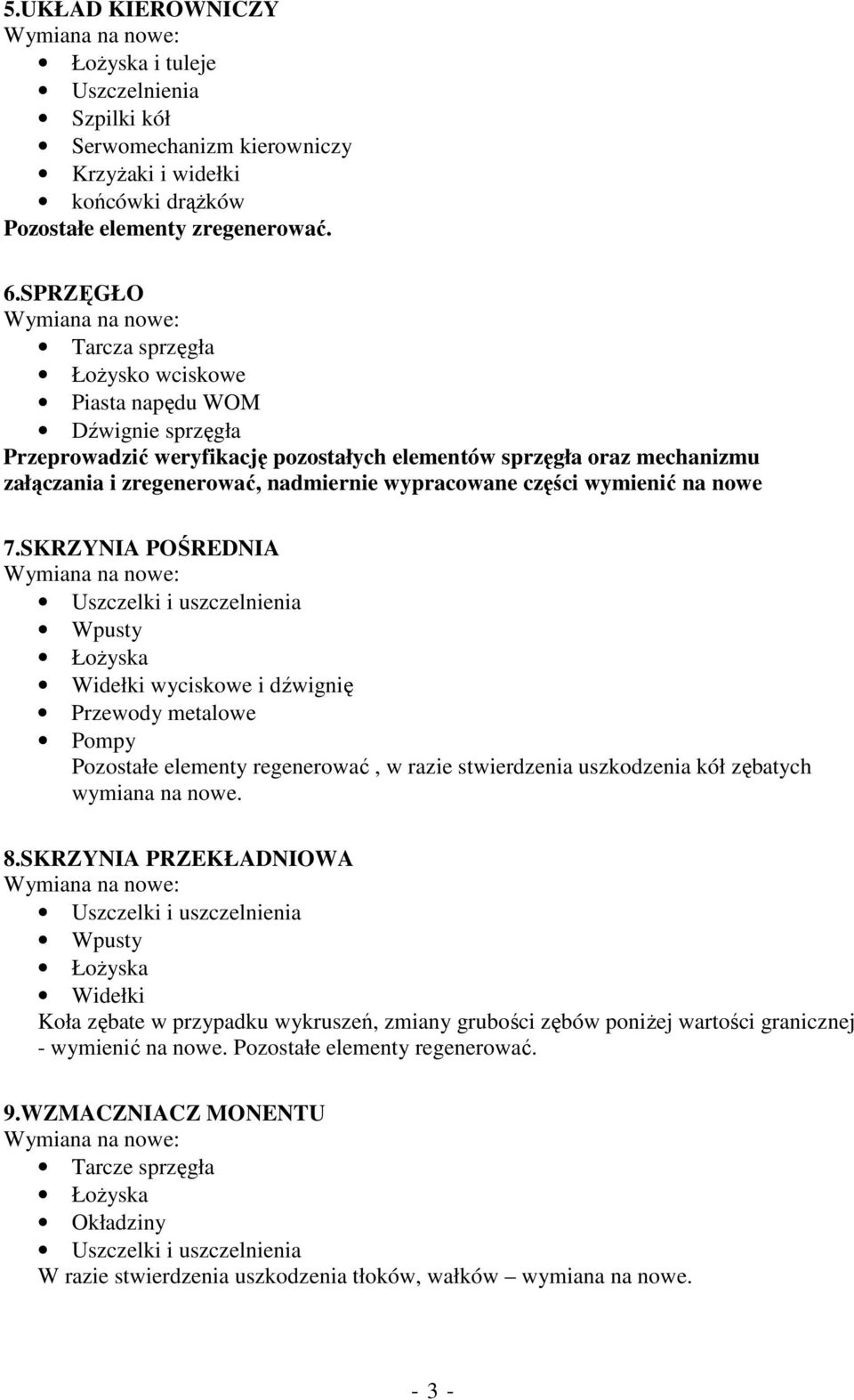 wypracowane części wymienić na nowe 7.SKRZYNIA POŚREDNIA Wpusty Widełki wyciskowe i dźwignię Pompy Pozostałe elementy regenerować, w razie stwierdzenia uszkodzenia kół zębatych wymiana na nowe. 8.