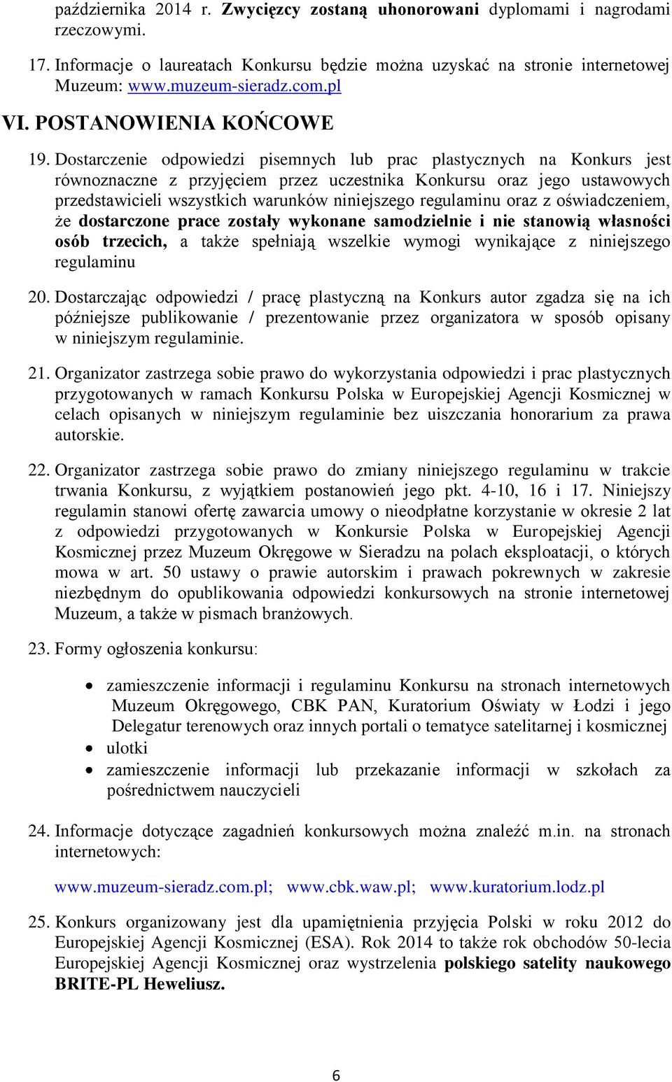 Dostarczenie odpowiedzi pisemnych lub prac plastycznych na Konkurs jest równoznaczne z przyjęciem przez uczestnika Konkursu oraz jego ustawowych przedstawicieli wszystkich warunków niniejszego