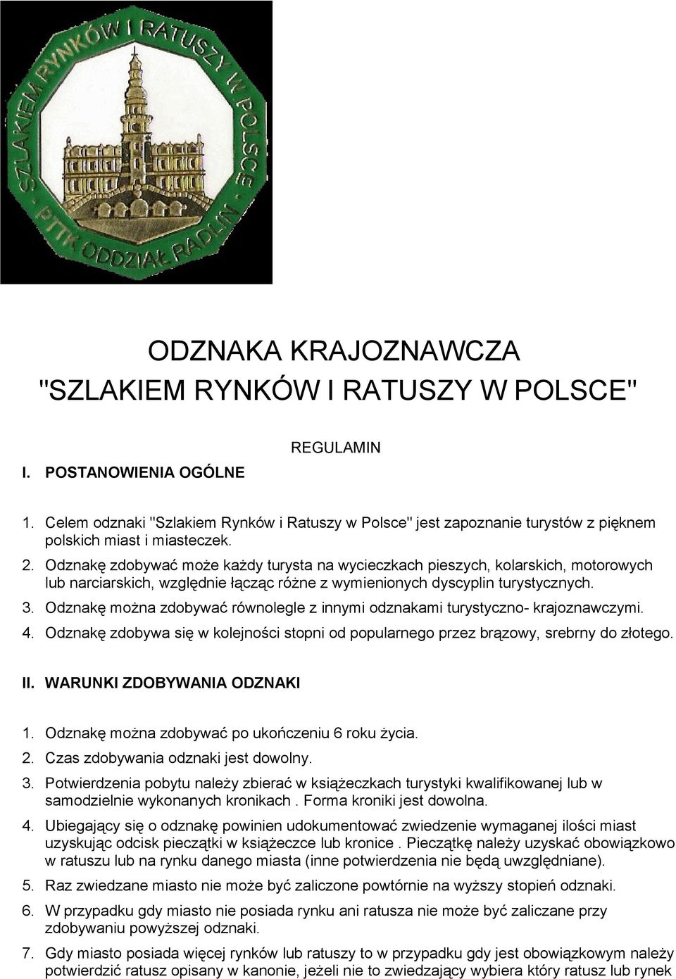 Odznakę zdobywać może każdy turysta na wycieczkach pieszych, kolarskich, motorowych lub narciarskich, względnie łącząc różne z wymienionych dyscyplin turystycznych. 3.