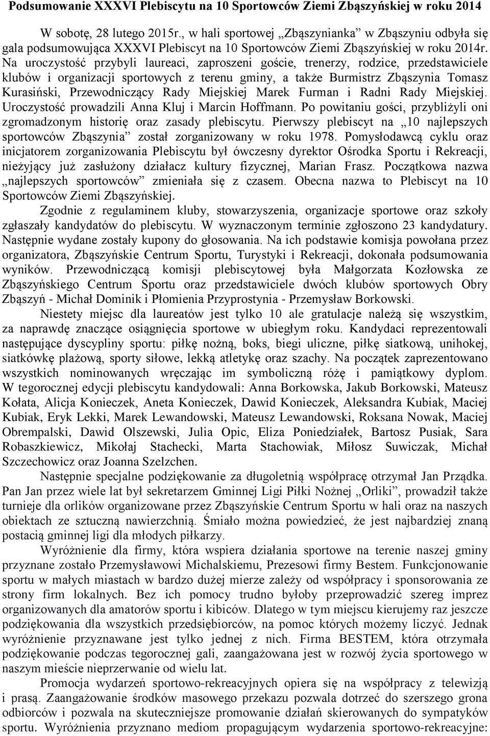 Na uroczystość przybyli laureaci, zaproszeni goście, trenerzy, rodzice, przedstawiciele klubów i organizacji sportowych z terenu gminy, a także Burmistrz Zbąszynia Tomasz Kurasiński, Przewodniczący